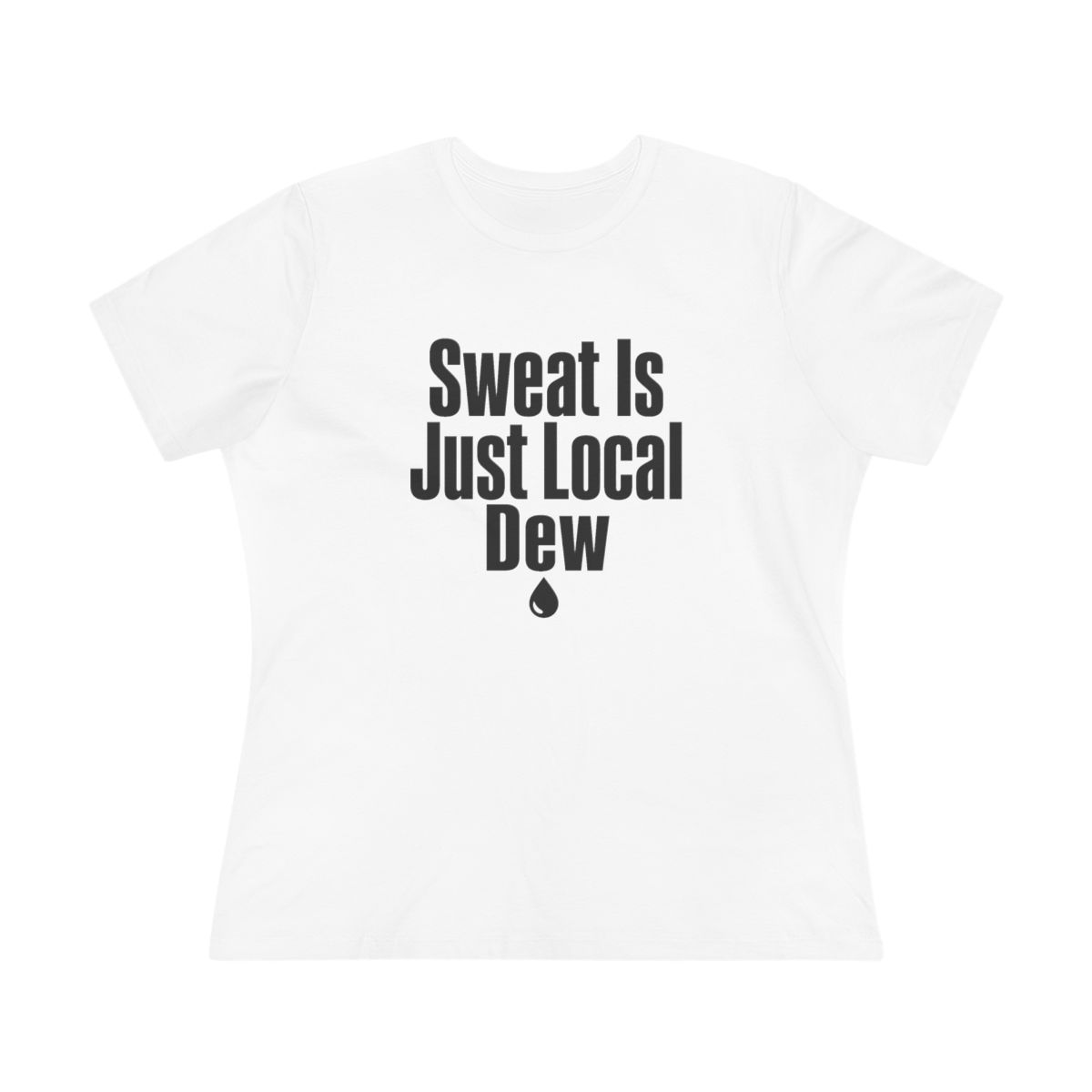 Women’s tee, Sweat Is Just Local Dew